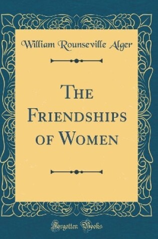 Cover of The Friendships of Women (Classic Reprint)