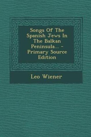 Cover of Songs of the Spanish Jews in the Balkan Peninsula... - Primary Source Edition