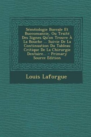 Cover of Semeiologie Buccale Et Buccomancie, Ou Traite Des Signes Qu'on Trouve A La Bouche ... Suivie De La Continuation Du Tableau Critique De La Chirurgie Dentaire...