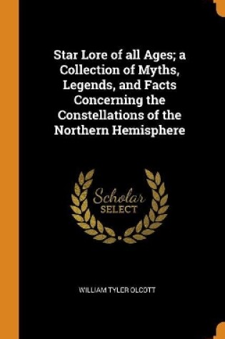 Cover of Star Lore of All Ages; A Collection of Myths, Legends, and Facts Concerning the Constellations of the Northern Hemisphere