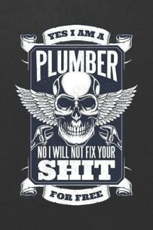 Cover of Yes I Am A Plumber No I Will Not Fix Your Shit For Free