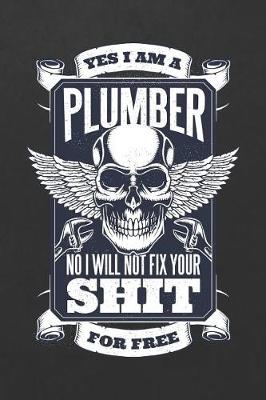 Book cover for Yes I Am A Plumber No I Will Not Fix Your Shit For Free