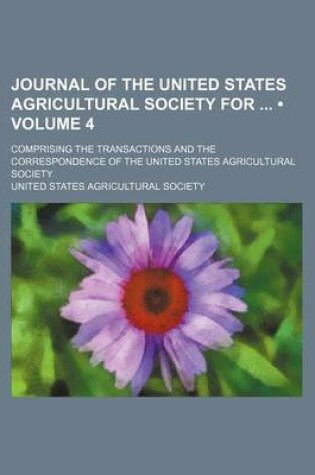 Cover of Journal of the United States Agricultural Society for (Volume 4); Comprising the Transactions and the Correspondence of the United States Agricultural Society