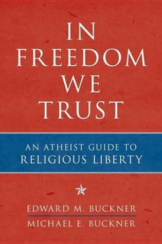 Cover of In Freedom We Trust: An Atheist Guide to Religious Liberty