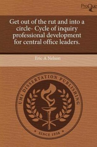 Cover of Get Out of the Rut and Into a Circle- Cycle of Inquiry Professional Development for Central Office Leaders