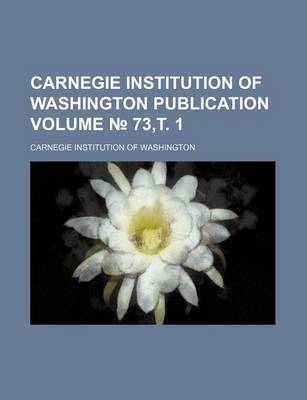 Book cover for Carnegie Institution of Washington Publication Volume 73, . 1