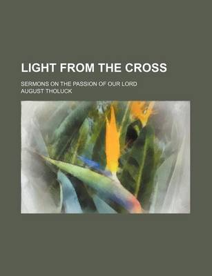 Book cover for Light from the Cross; Sermons on the Passion of Our Lord