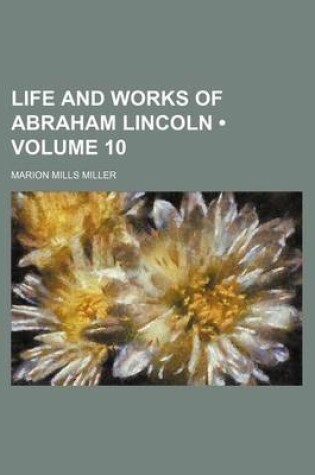 Cover of Life and Works of Abraham Lincoln (Volume 10)