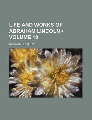 Book cover for Life and Works of Abraham Lincoln (Volume 10)