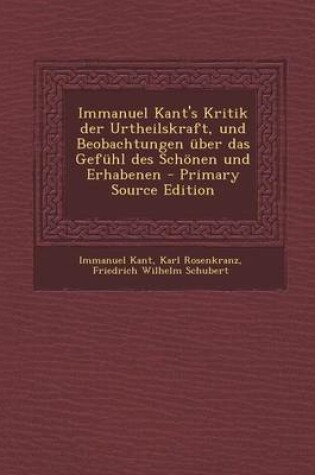 Cover of Immanuel Kant's Kritik Der Urtheilskraft, Und Beobachtungen Uber Das Gefuhl Des Schonen Und Erhabenen - Primary Source Edition