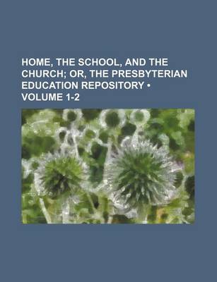 Book cover for Home, the School, and the Church (Volume 1-2); Or, the Presbyterian Education Repository