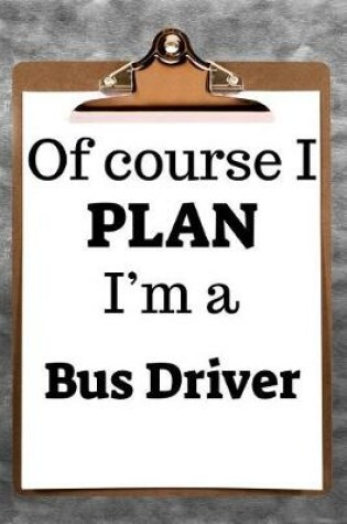 Cover of Of Course I Plan I'm a Bus Driver