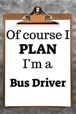 Book cover for Of Course I Plan I'm a Bus Driver