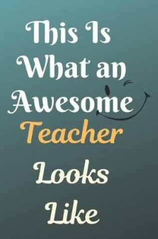 Cover of This Is What an Awesome Teacher Looks Like Notebook Journal