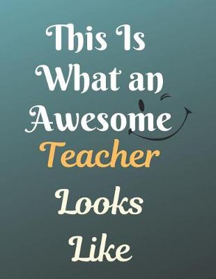 Book cover for This Is What an Awesome Teacher Looks Like Notebook Journal