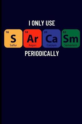 Book cover for I Only Use Sarcasm Periodically Sulfur Argon Calcium Samarium