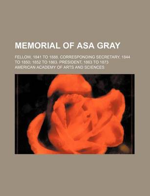 Book cover for Memorial of Asa Gray; Fellow, 1841 to 1888. Corresponding Secretary, 1844 to 1850 1852 to 1863. President, 1863 to 1873