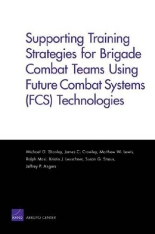 Cover of Supporting Training Strategies for Brigade Combat Teams Using Future Combat Systems (FCS) Technologies