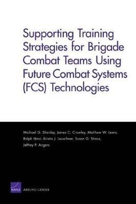 Book cover for Supporting Training Strategies for Brigade Combat Teams Using Future Combat Systems (FCS) Technologies