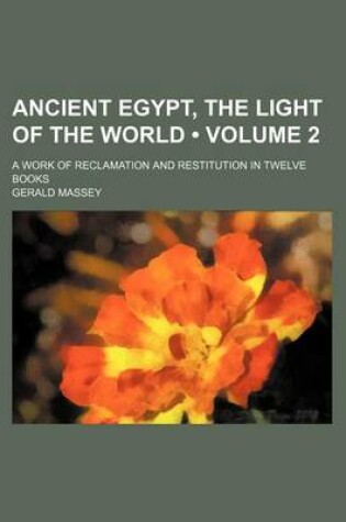 Cover of Ancient Egypt, the Light of the World (Volume 2); A Work of Reclamation and Restitution in Twelve Books