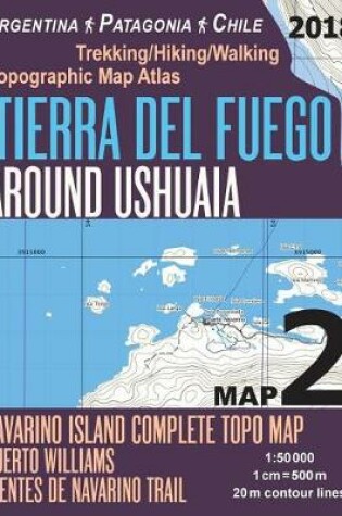 Cover of Tierra Del Fuego Around Ushuaia Map 2 Navarino Island Complete Topo Map Puerto Williams Argentina Patagonia Chile Trekking/Hiking/Walking Topographic Map Atlas 1