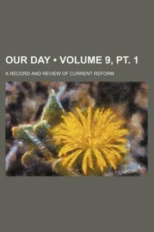 Cover of Our Day (Volume 9, PT. 1); A Record and Review of Current Reform