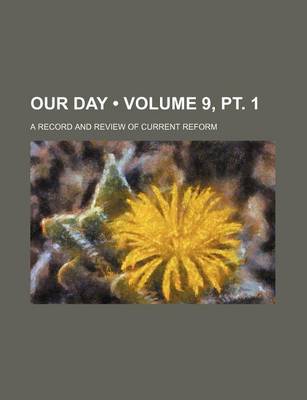 Book cover for Our Day (Volume 9, PT. 1); A Record and Review of Current Reform