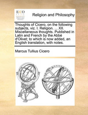 Book cover for Thoughts of Cicero, on the Following Subjects, Viz. I. Religion. ... XII. Miscellaneous Thoughts. Published in Latin and French by the Abb D'Olivet; To Which Is Now Added, an English Translation, with Notes.