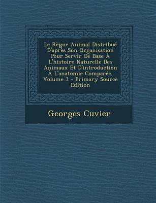 Book cover for Le Regne Animal Distribue D'Apres Son Organisation Pour Servir de Base A L'Histoire Naturelle Des Animaux Et D'Introduction A L'Anatomie Comparee, Vo