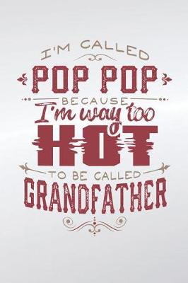 Book cover for I'm Called Pop Pop Because I'm Way Too Hot To Be Called Grandfather