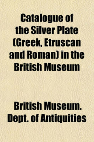 Cover of Catalogue of the Silver Plate (Greek, Etruscan and Roman) in the British Museum