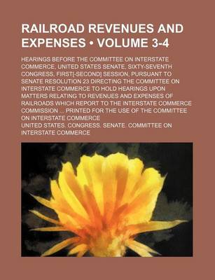 Book cover for Railroad Revenues and Expenses (Volume 3-4); Hearings Before the Committee on Interstate Commerce, United States Senate, Sixty-Seventh Congress, First