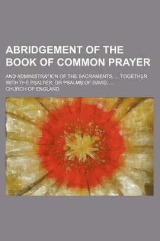 Cover of Abridgement of the Book of Common Prayer; And Administration of the Sacraments, ... Together with the Psalter, or Psalms of David, ...