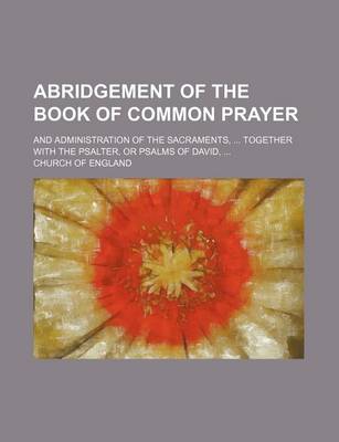 Book cover for Abridgement of the Book of Common Prayer; And Administration of the Sacraments, ... Together with the Psalter, or Psalms of David, ...