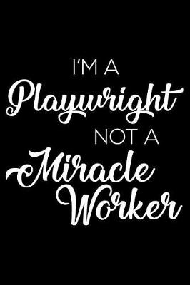 Book cover for I'm A Playwright Not A Miracle Worker