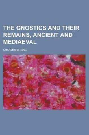 Cover of The Gnostics and Their Remains, Ancient and Mediaeval