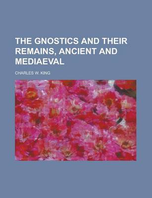 Book cover for The Gnostics and Their Remains, Ancient and Mediaeval