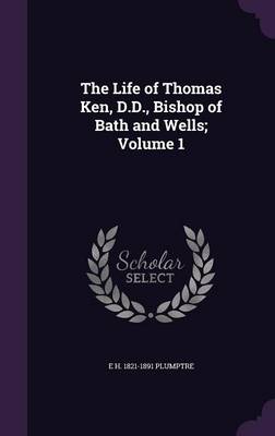 Book cover for The Life of Thomas Ken, D.D., Bishop of Bath and Wells; Volume 1