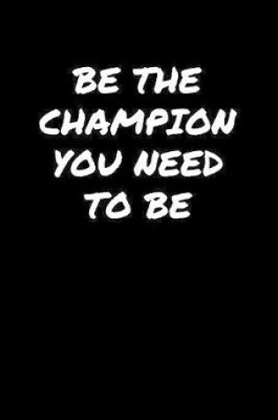 Cover of Be The Champion You Need To Be