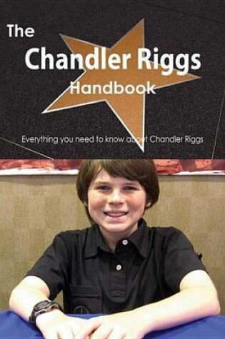 Cover of The Chandler Riggs Handbook - Everything You Need to Know about Chandler Riggs