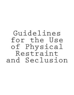 Book cover for Guidelines for the Use of Physical Restraint and Seclusion