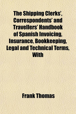 Book cover for The Shipping Clerks', Correspondents' and Travellers' Handbook of Spanish Invoicing, Insurance, Bookkeeping, Legal and Technical Terms, with