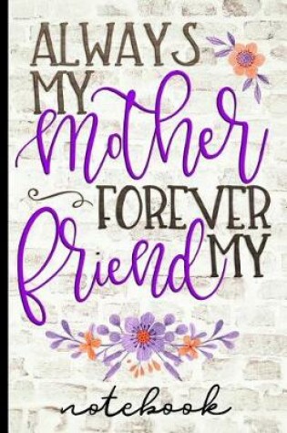 Cover of Always My Mother Forever My Friend - Notebook