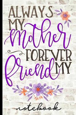 Book cover for Always My Mother Forever My Friend - Notebook