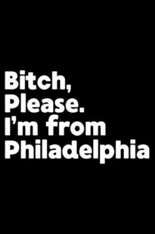 Cover of Bitch, Please. I'm From Philadelphia.