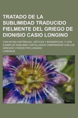 Cover of Tratado de La Sublimidad Traducido Fielmente del Griego de Dionisio Casio Longino; Con Notas Historicas, Criticas y Biograficas, y Con Ejemplos Sublim