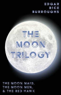 Book cover for The Moon Trilogy - The Moon Maid, The Moon Men, & The Red Hawk;All Three Novels in One Volume