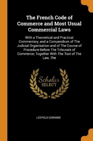 Cover of The French Code of Commerce and Most Usual Commercial Laws