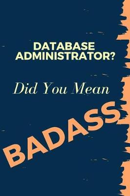 Book cover for Database Administrator? Did You Mean Badass