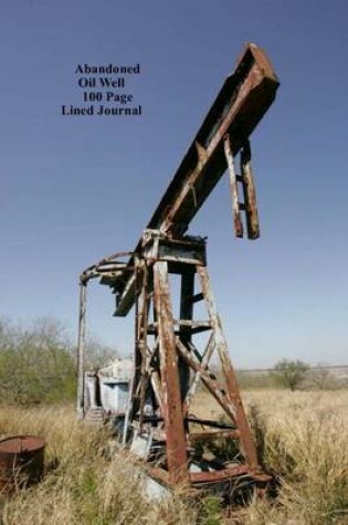 Cover of Abandoned Oil Well 100 Page Lined Journal